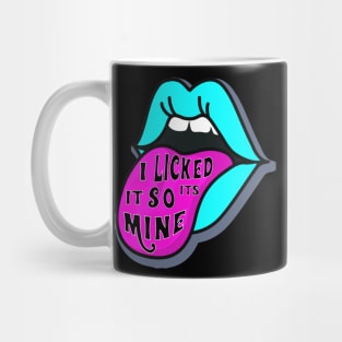 I LICKED IT SO ITS MINE Mug